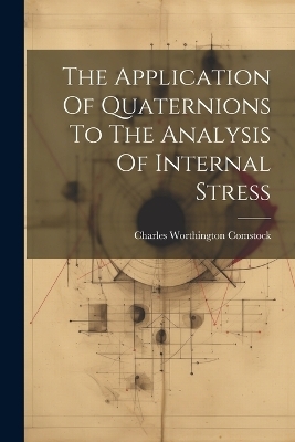 The Application Of Quaternions To The Analysis Of Internal Stress - Charles Worthington Comstock