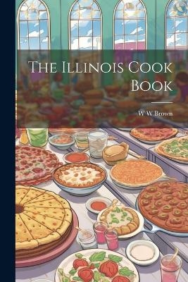 The Illinois Cook Book - W W Brown
