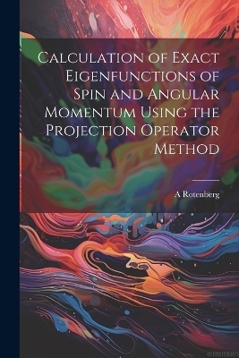 Calculation of Exact Eigenfunctions of Spin and Angular Momentum Using the Projection Operator Method - A Rotenberg