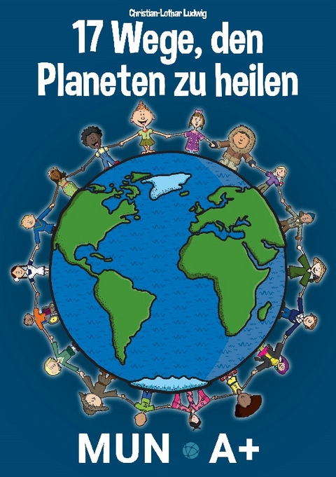 17 Wege, den Planeten zu heilen - Christian-Lothar Ludwig