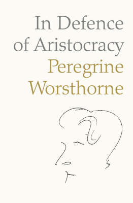 In Defence of Aristocracy -  Peregrine Worsthorne