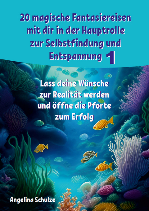 20 magische Fantasiereisen mit dir in der Hauptrolle zur Selbstfindung und Entspannung 1 - Angelina Schulze