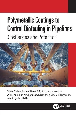 Polymetallic Coatings to Control Biofouling in Pipelines - Vinita Vishwakarma, Dawn S S, K. Gobi Saravanan, A. M. Kamalan Kirubaharan, Saravanamuthu Vigneswaran