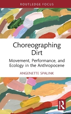 Choreographing Dirt - Angenette Spalink