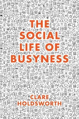 The Social Life of Busyness - Clare Holdsworth