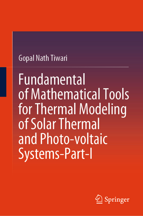 Fundamental of Mathematical Tools for Thermal Modeling of Solar Thermal and Photo-voltaic Systems-Part-I - Gopal Nath Tiwari
