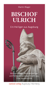 Bischof Ulrich. Ein Heiliger aus Augsburg - Martin Kluger