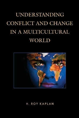 Understanding Conflict and Change in a Multicultural World - H. Roy Kaplan