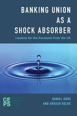 Banking Union as a Shock Absorber - Daniel Gros, Ansgar Belke