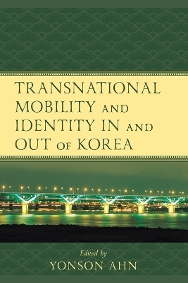 Transnational Mobility and Identity in and out of Korea - 