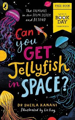 Can You Get Jellyfish in Space? A World Book Day 2024 Mini Book - Dr Sheila Kanani
