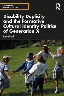 Disability Duplicity and the Formative Cultural Identity Politics of Generation X - David Bolt