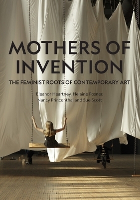 Mothers of Invention - Eleanor Heartney, Helaine Posner, Nancy Princenthal, Sue Scott