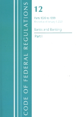 Code of Federal Regulations, Title 12 Banks and Banking 1026-1099, Revised as of January 1, 2021 -  Office of The Federal Register (U.S.)