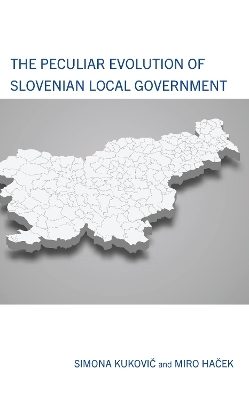 The Peculiar Evolution of Slovenian Local Government - Simona Kukovic, Miro Hacek
