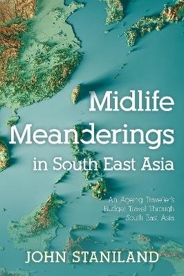 Midlife Meanderings in S E Asia - John Staniland