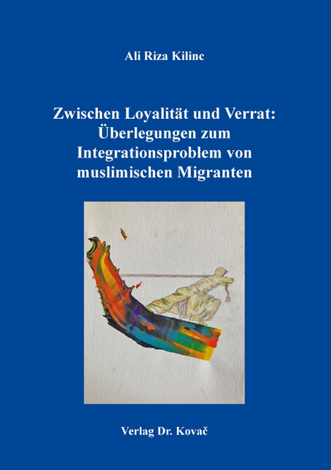 Zwischen Loyalität und Verrat: Überlegungen zum Integrationsproblem von muslimischen Migranten - Ali Riza Kilinc