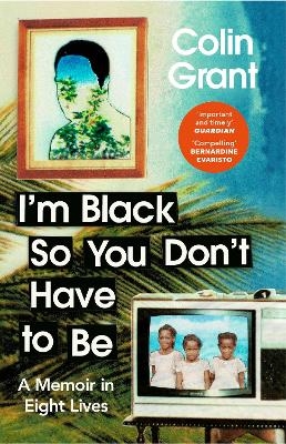 I'm Black So You Don't Have to Be - Colin Grant