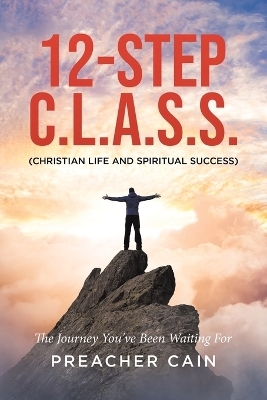 12-Step C.L.A.S.S. (Christian Life And Spiritual Success) - Preacher Cain