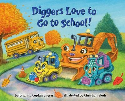 Diggers Love to Go to School! - Brianna Caplan Sayres, Christian Slade