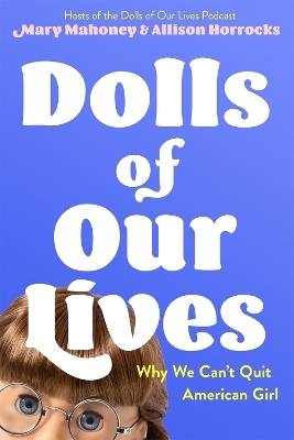 Dolls of Our Lives - Mary Mahoney, Allison Horrocks