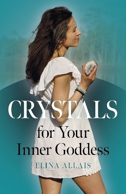 Crystals for Your Inner Goddess - Elina Allais