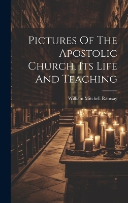Pictures Of The Apostolic Church, Its Life And Teaching - 