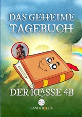 Das geheime Tagebuch der Klasse 4 B - Bianca Balzer