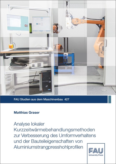 Analyse lokaler Kurzzeitwärmebehandlungsmethoden zur Verbesserung des Umformverhaltens und der Bauteileigenschaften von Aluminiumstrangpresshohlprofilen - Matthias Graser