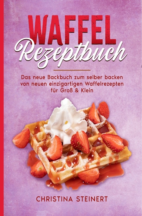 Waffel Rezeptbuch - Christina Steinert