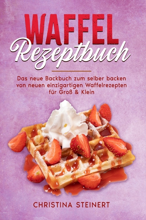 Waffel Rezeptbuch - Christina Steinert