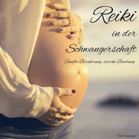 Reiki in der Schwangerschaft - Franz Habegger