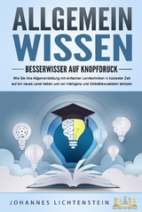 ALLGEMEINWISSEN - Besserwisser auf Knopfdruck: Wie Sie Ihre Allgemeinbildung mit einfachen Lerntechniken in kürzester Zeit auf ein neues Level heben und vor Intelligenz und Selbstbewusstsein strotzen - Johannes Lichtenstein