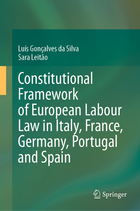 Constitutional Framework of European Labour Law in Italy, France, Germany, Portugal and Spain - Luís Gonçalves da Silva, Sara Leitão