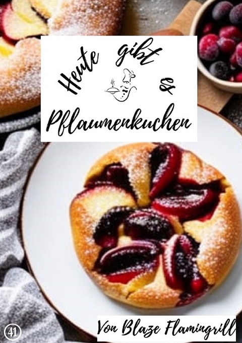 Heute gibt es / Heute gibt es - Pflaumenkuchen - Blaze Flamingrill