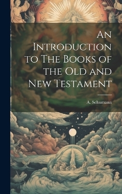 An Introduction to The Books of the Old and new Testament - A Schumann