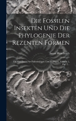 Die Fossilen Insekten Und Die Phylogenie Der Rezenten Formen - Anton Handlirsch