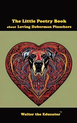 The Little Poetry Book about Loving Doberman Pinschers -  Walter the Educator
