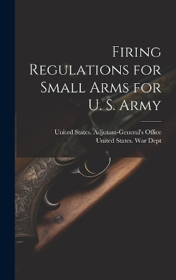 Firing Regulations for Small Arms for U. S. Army - 