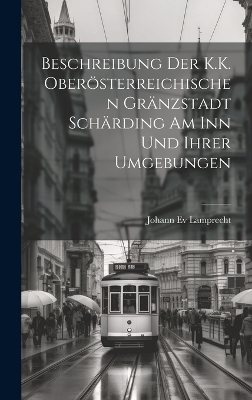 Beschreibung Der K.K. Oberösterreichischen Gränzstadt Schärding Am Inn Und Ihrer Umgebungen - Johann Ev Lamprecht