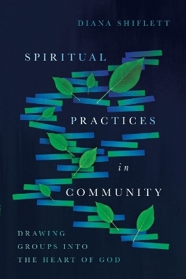 Spiritual Practices in Community – Drawing Groups into the Heart of God - Diana Shiflett