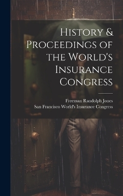 History & Proceedings of the World's Insurance Congress - Freeman Randolph Jones