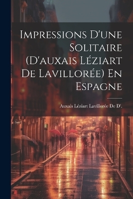 Impressions D'une Solitaire (D'auxais Léziart De Lavillorée) En Espagne - Auxais Léziart Lavillorée de D'