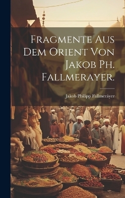 Fragmente aus dem Orient von Jakob Ph. Fallmerayer. - Jakob Philipp Fallmeráyer