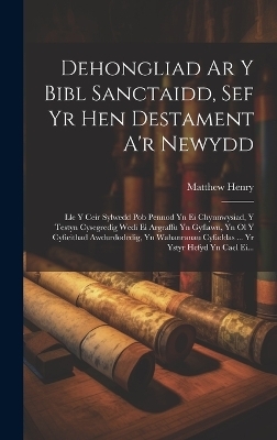 Dehongliad Ar Y Bibl Sanctaidd, Sef Yr Hen Destament A'r Newydd - Matthew Henry
