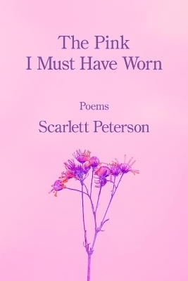 The Pink I Must Have Worn - Scarlett Peterson