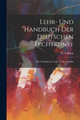 Lehr- Und Handbuch Der Deutschen Fechtkunst - W Lübeck