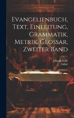 Evangelienbuch, Text, Einleitung, Grammatik, Metrik, Glossar, Zweiter Band - Otfrid (Von Weißenburg), Johann Kelle