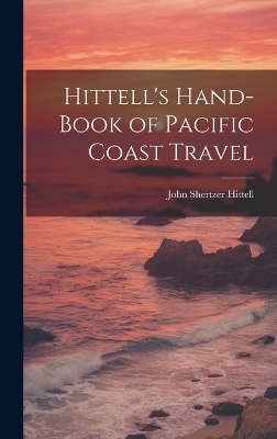 Hittell's Hand-book of Pacific Coast Travel - John Shertzer Hittell