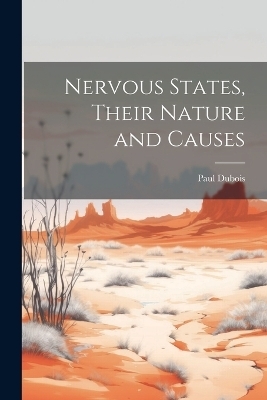 Nervous States, Their Nature and Causes - Paul Dubois